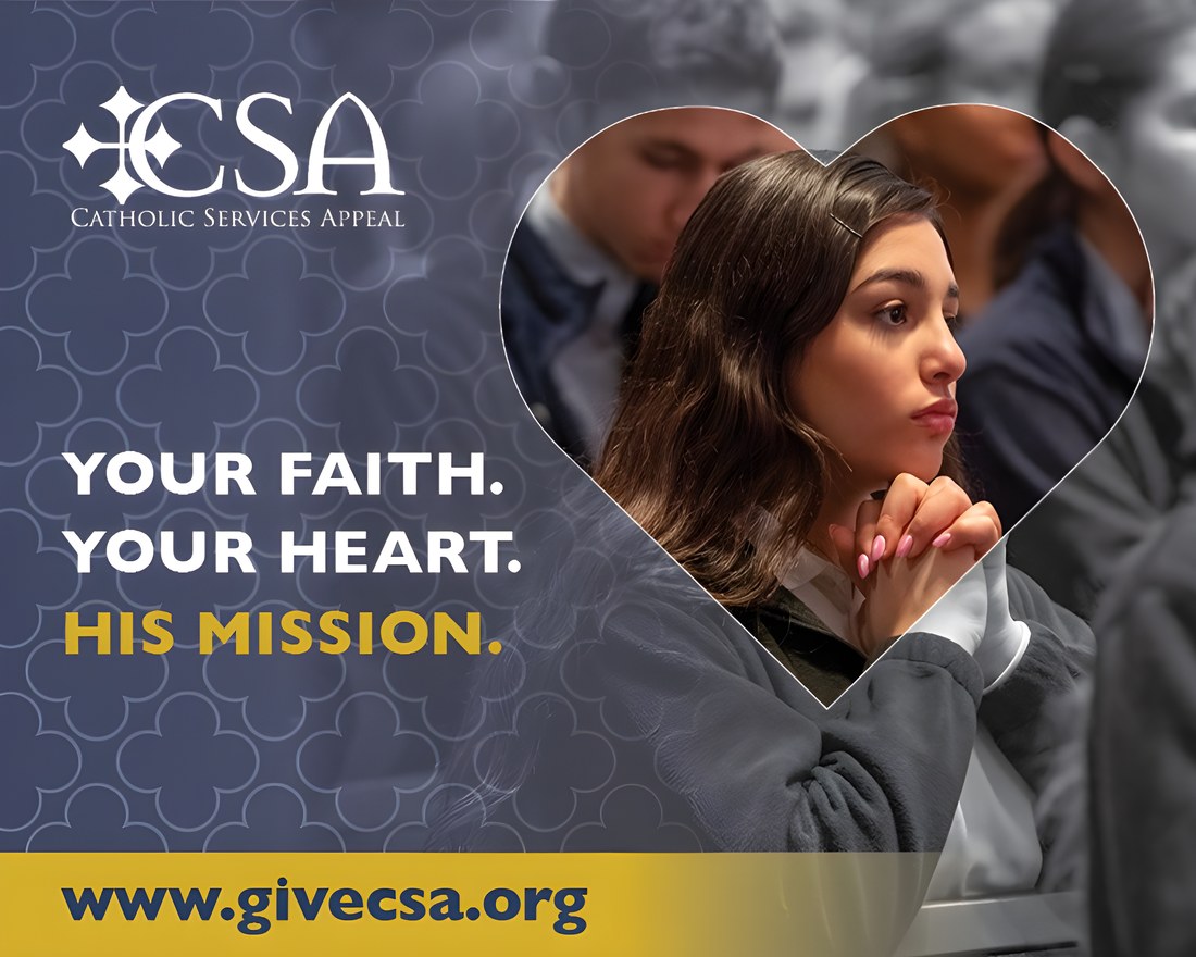 Catholic Services Appeal: Your Faith. Your Heart. His Mission. www.givecsa.org